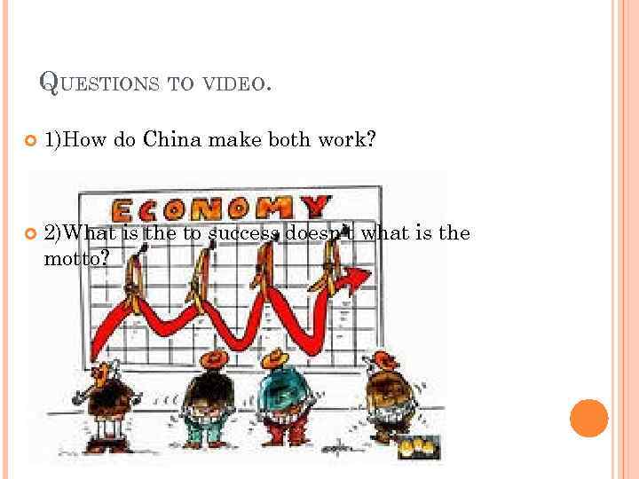 QUESTIONS TO VIDEO. 1)How do China make both work? 2)What is the to success