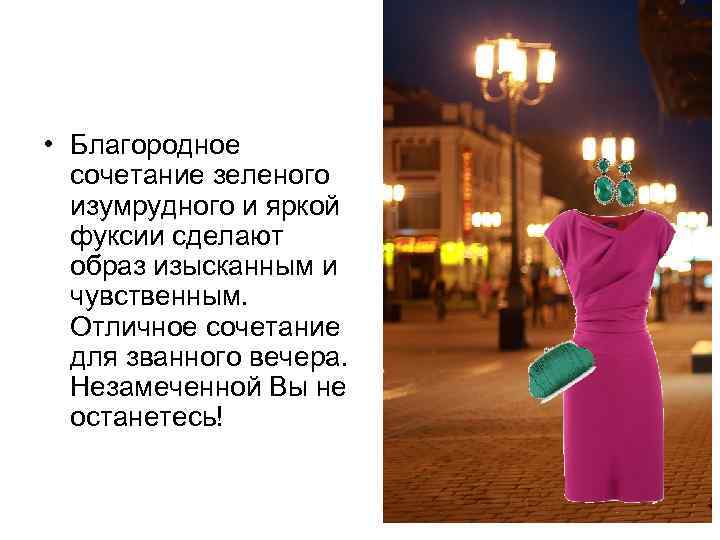 • Благородное сочетание зеленого изумрудного и яркой фуксии сделают образ изысканным и чувственным.