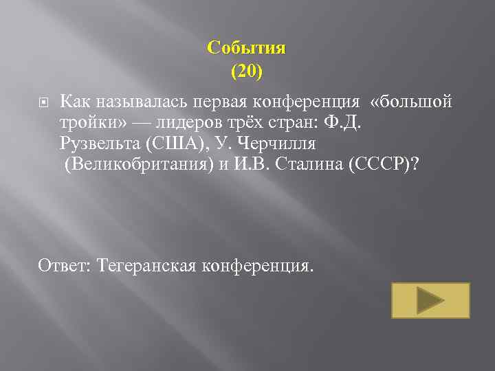 События (20) Как называлась первая конференция «большой тройки» — лидеров трёх стран: Ф. Д.