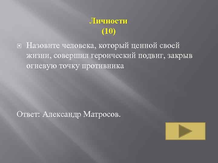 Личности (10) Назовите человека, который ценной своей жизни, совершил героический подвиг, закрыв огневую точку