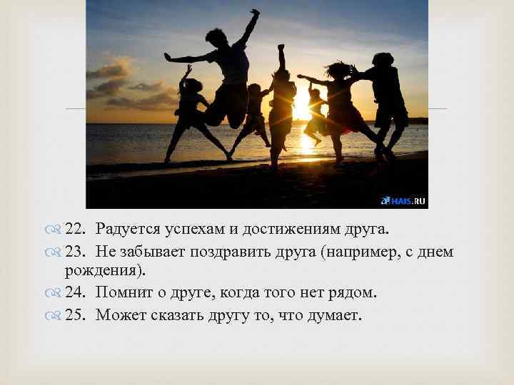  22. Радуется успехам и достижениям друга. 23. Не забывает поздравить друга (например, с