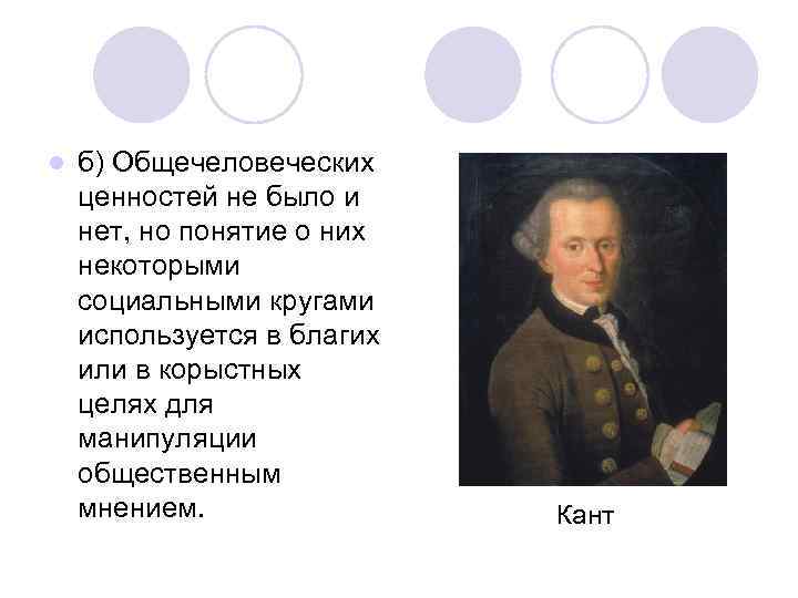 l б) Общечеловеческих ценностей не было и нет, но понятие о них некоторыми социальными