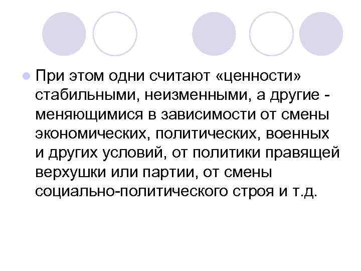 l При этом одни считают «ценности» стабильными, неизменными, а другие - меняющимися в зависимости