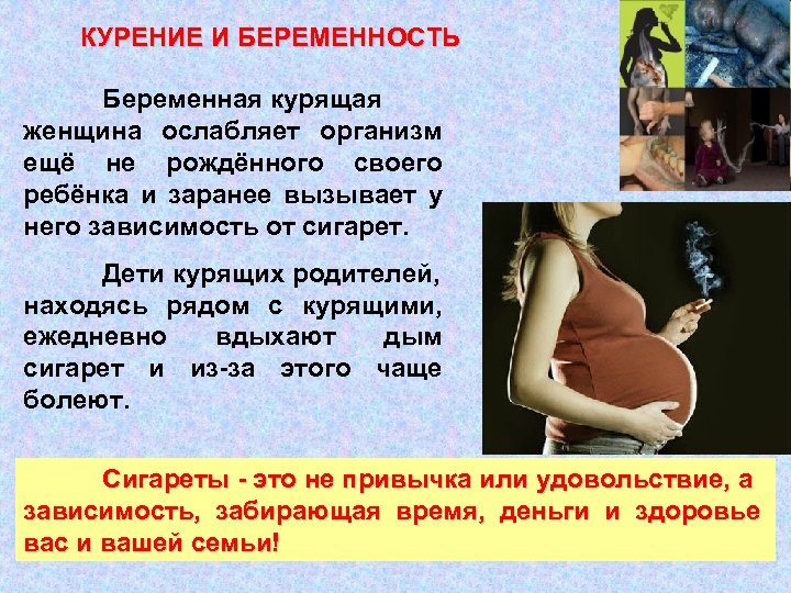 КУРЕНИЕ И БЕРЕМЕННОСТЬ Беременная курящая женщина ослабляет организм ещё не рождённого своего ребёнка и