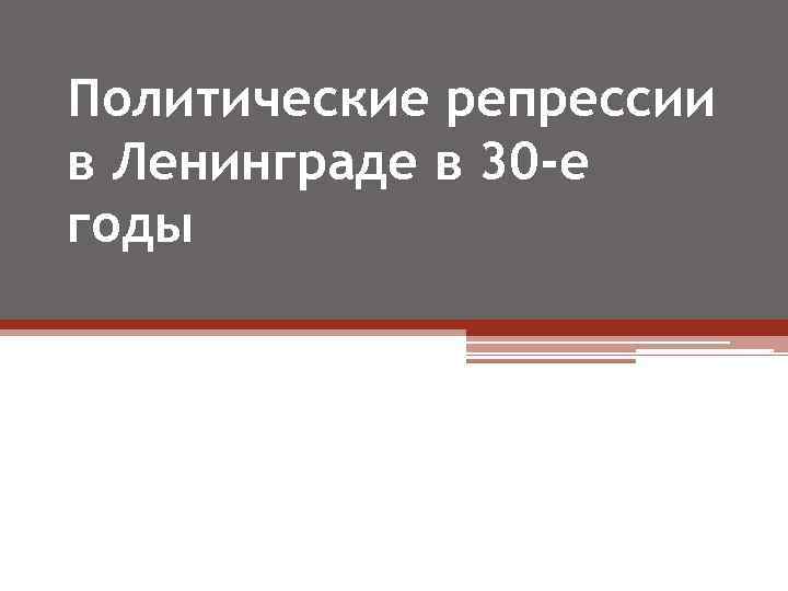 Политические репрессии в Ленинграде в 30 -е годы 