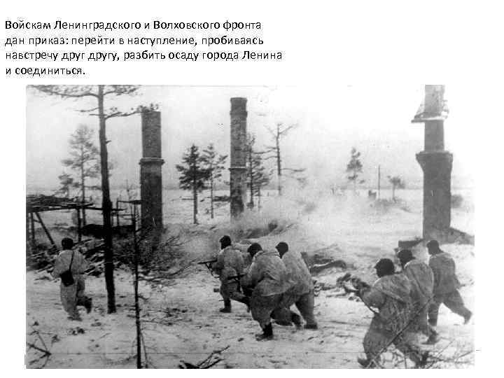 Войскам Ленинградского и Волховского фронта дан приказ: перейти в наступление, пробиваясь навстречу другу, разбить