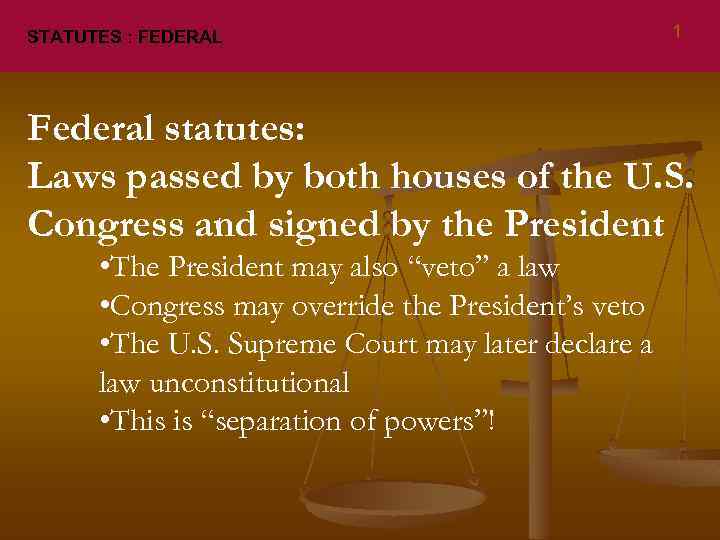 STATUTES : FEDERAL 1 Federal statutes: Laws passed by both houses of the U.