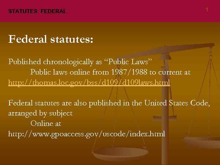 STATUTES: FEDERAL 1 Federal statutes: Published chronologically as “Public Laws” Public laws online from