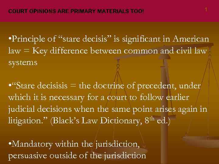 COURT OPINIONS ARE PRIMARY MATERIALS TOO! 1 • Principle of “stare decisis” is significant