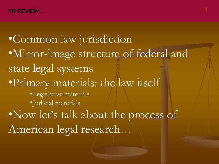 TO REVIEW… • Common law jurisdiction • Mirror-image structure of federal and state legal