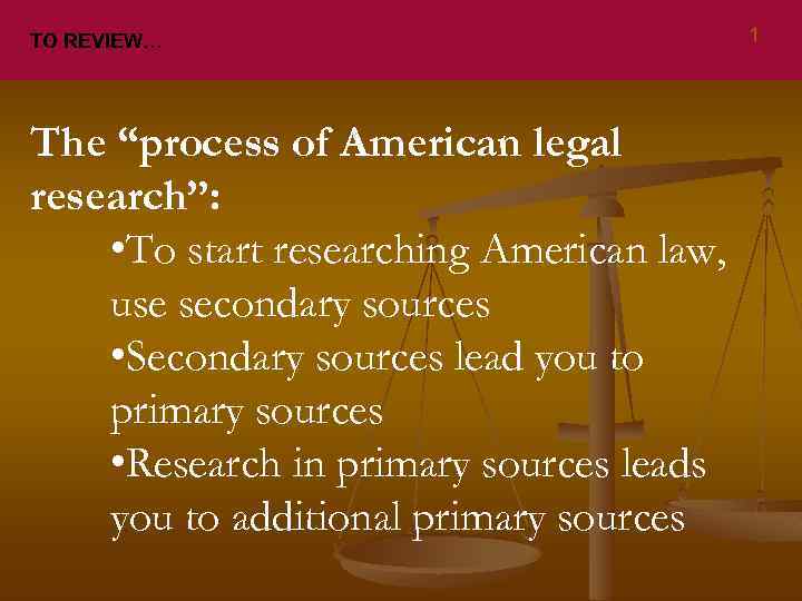 TO REVIEW… The “process of American legal research”: • To start researching American law,