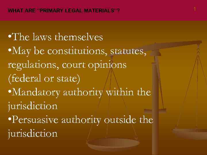 WHAT ARE “PRIMARY LEGAL MATERIALS”? • The laws themselves • May be constitutions, statutes,