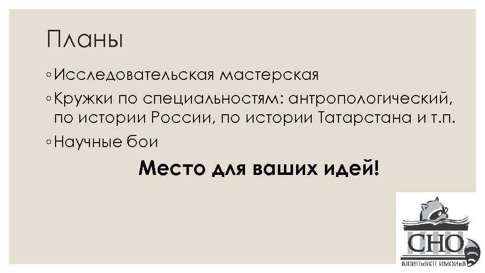 Планы ◦ Исследовательская мастерская ◦ Кружки по специальностям: антропологический, по истории России, по истории