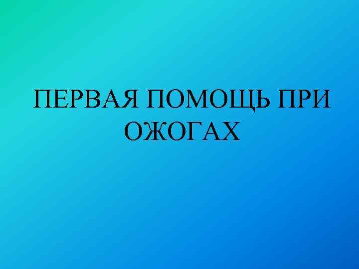 ПЕРВАЯ ПОМОЩЬ ПРИ ОЖОГАХ 