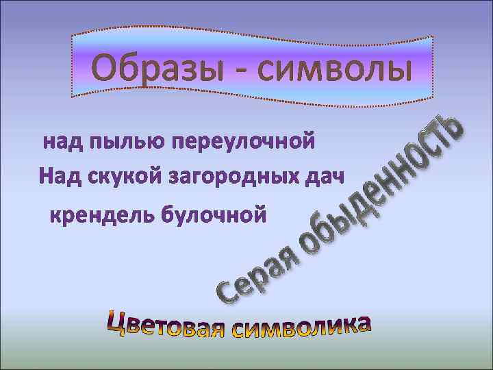 Образы - символы над пылью переулочной Над скукой загородных дач крендель булочной 