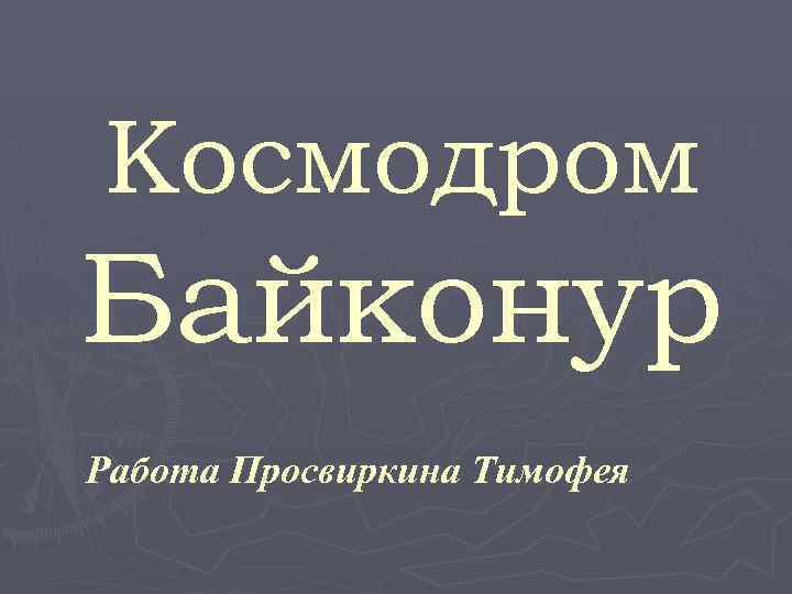 Космодром Байконур Работа Просвиркина Тимофея 