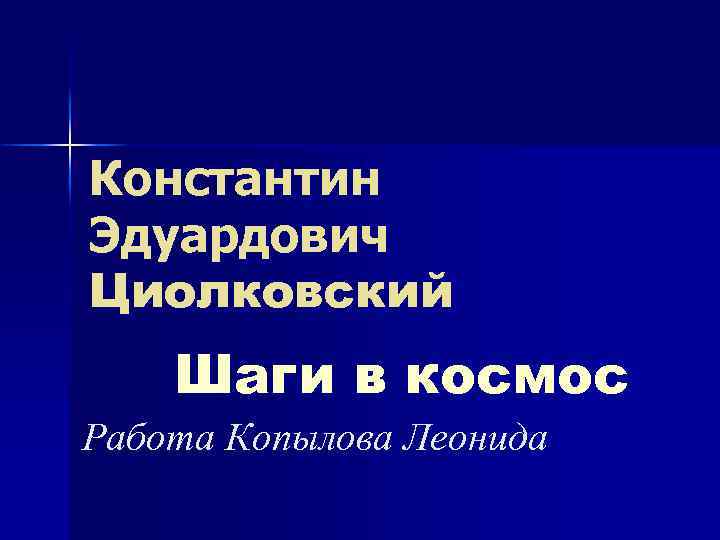 Константин Эдуардович Циолковский Шаги в космос Работа Копылова Леонида 