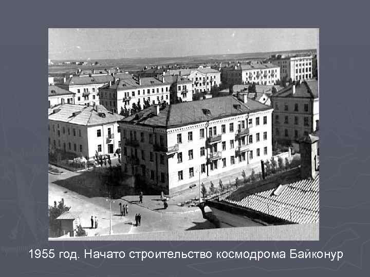 1955 год. Начато строительство космодрома Байконур 