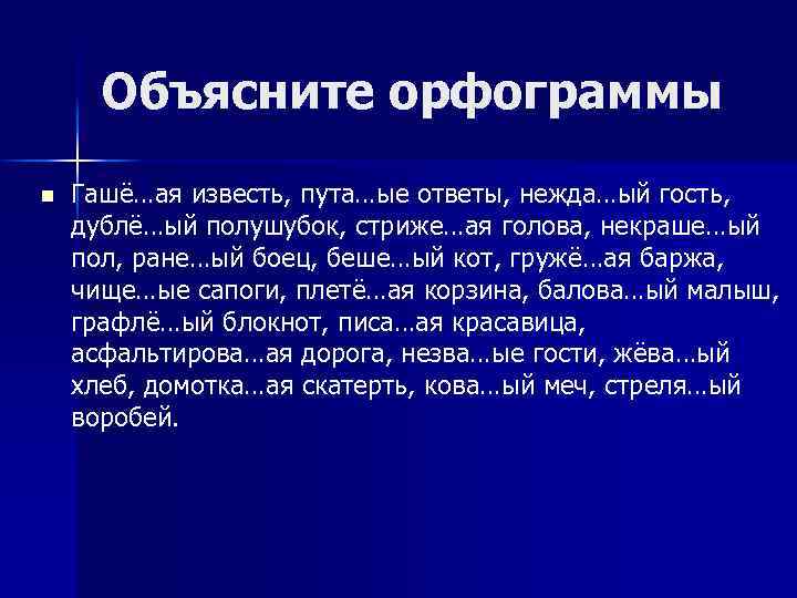 Объясните орфограммы n Гашё…ая известь, пута…ые ответы, нежда…ый гость, дублё…ый полушубок, стриже…ая голова, некраше…ый