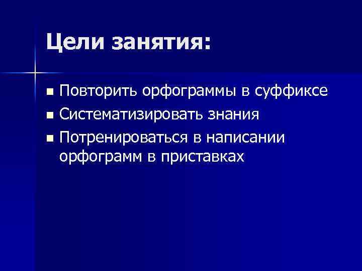 Цели занятия: Повторить орфограммы в суффиксе n Систематизировать знания n Потренироваться в написании орфограмм