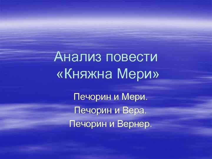 Анализ повести «Княжна Мери» Печорин и Мери. Печорин и Вера. Печорин и Вернер. 