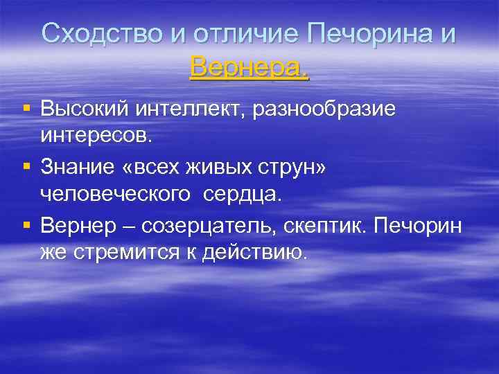 Сходство и отличие Печорина и Вернера. § Высокий интеллект, разнообразие интересов. § Знание «всех