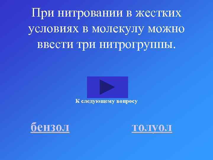 При нитровании в жестких условиях в молекулу можно ввести три нитрогруппы. К следующему вопросу