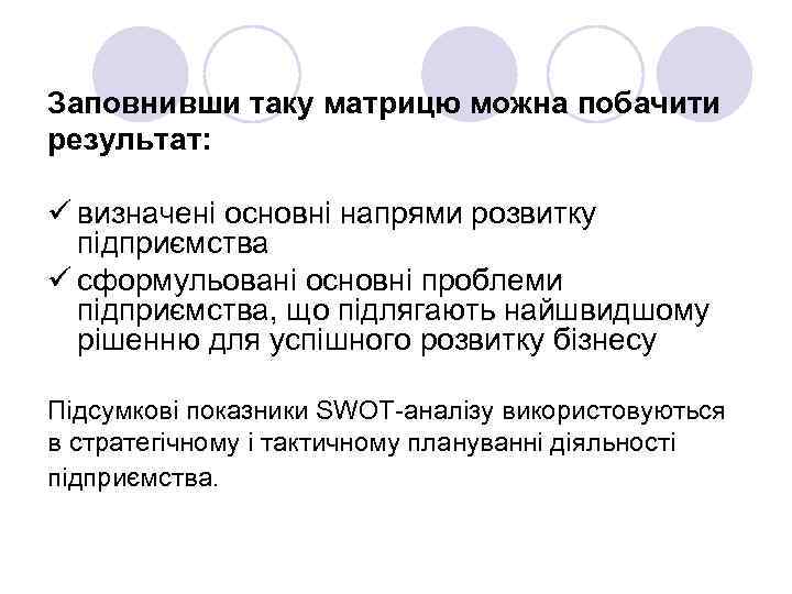 Заповнивши таку матрицю можна побачити результат: ü визначені основні напрями розвитку підприємства ü сформульовані