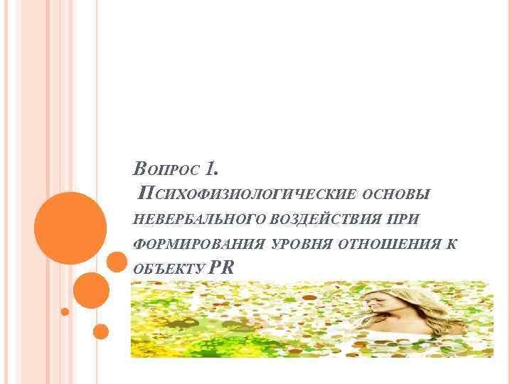 ВОПРОС 1. ПСИХОФИЗИОЛОГИЧЕСКИЕ ОСНОВЫ НЕВЕРБАЛЬНОГО ВОЗДЕЙСТВИЯ ПРИ ФОРМИРОВАНИЯ УРОВНЯ ОТНОШЕНИЯ К ОБЪЕКТУ PR 