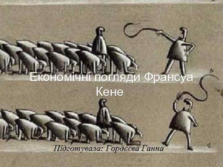 Економічні погляди Франсуа Кене Підготувала: Гордєєва Ганна 