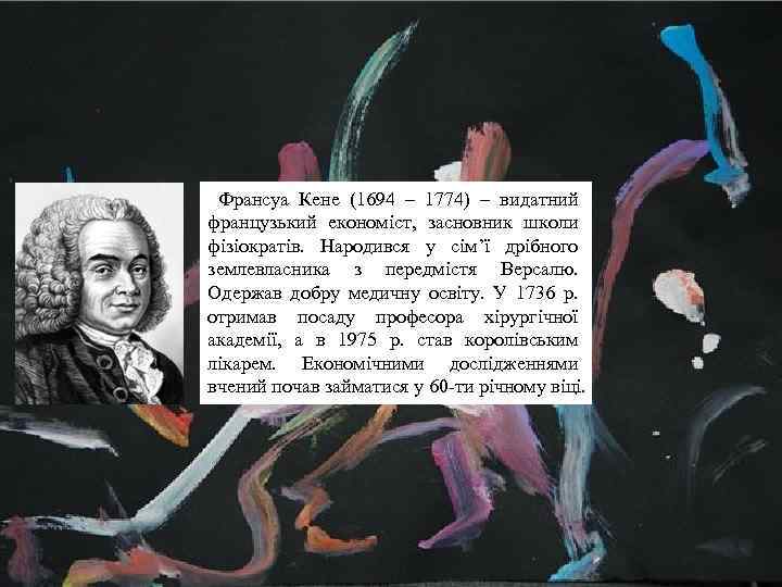 Франсуа Кене (1694 – 1774) – видатний французький економіст, засновник школи фізіократів. Народився у