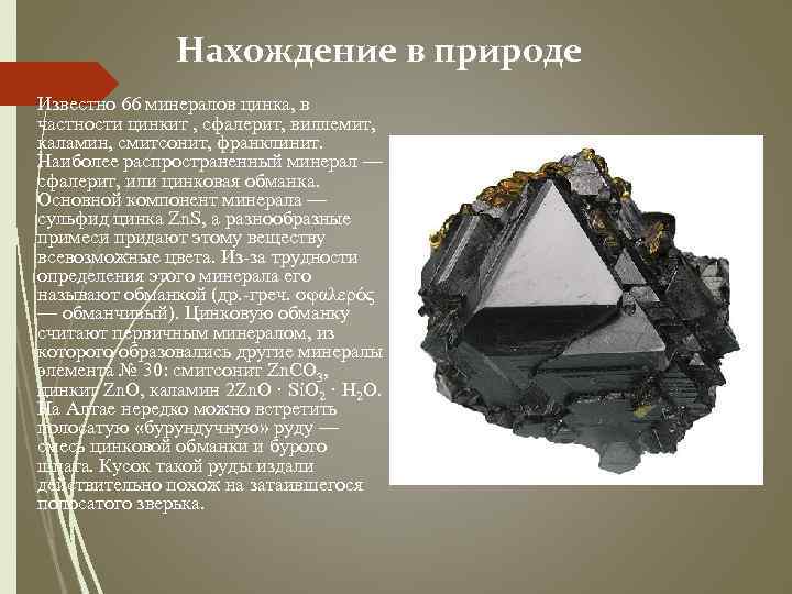 Нахождение в природе Известно 66 минералов цинка, в частности цинкит , сфалерит, виллемит, каламин,