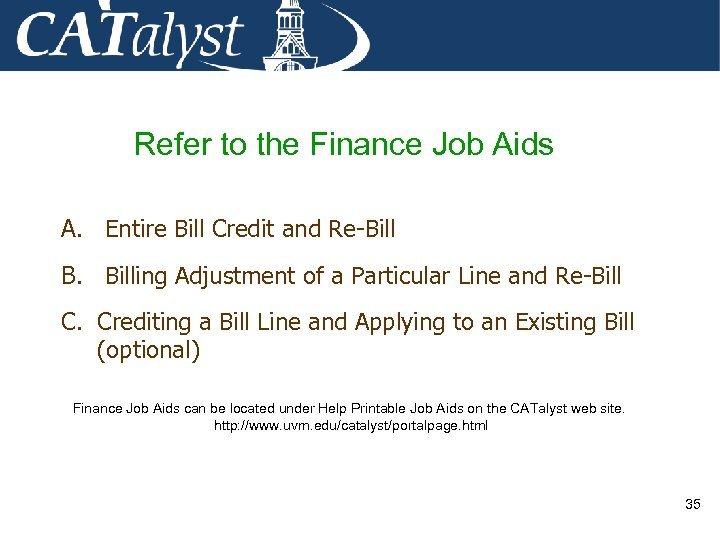 Refer to the Finance Job Aids A. Entire Bill Credit and Re-Bill B. Billing