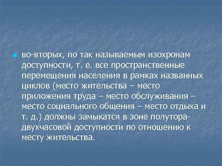n во-вторых, по так называемым изохронам доступности, т. е. все пространственные перемещения населения в