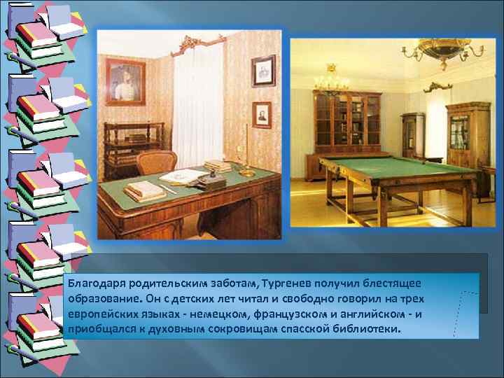 Благодаря родительским заботам, Тургенев получил блестящее образование. Он с детских лет читал и свободно