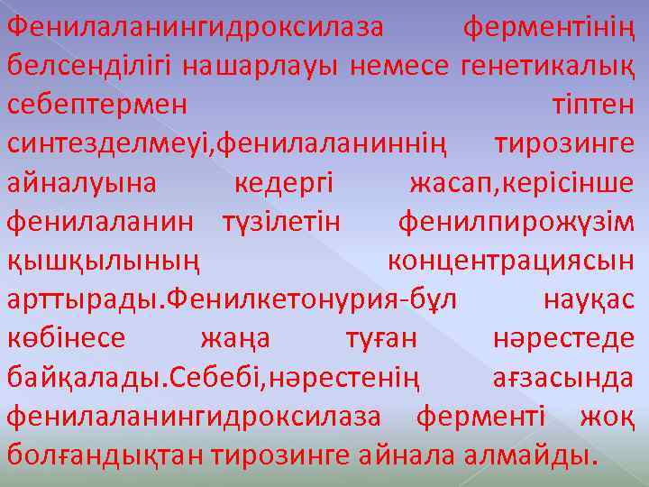 Фенилаланингидроксилаза ферментінің белсенділігі нашарлауы немесе генетикалық себептермен тіптен синтезделмеуі, фенилаланиннің тирозинге айналуына кедергі жасап,