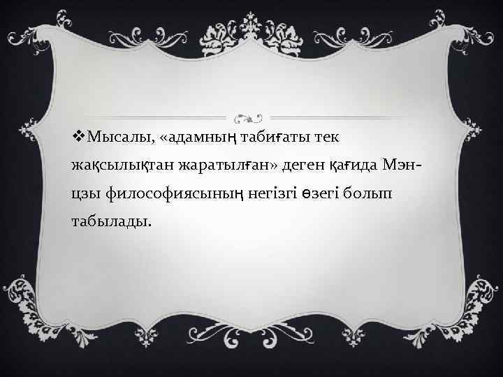 v. Мысалы, «адамның табиғаты тек жақсылықтан жаратылған» деген қағида Мэнцзы философиясының негізгі өзегі болып