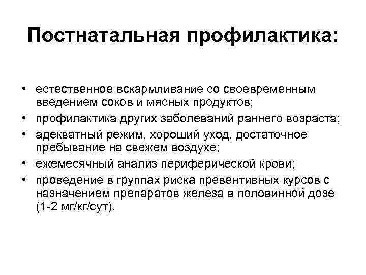 Постнатальная профилактика: • естественное вскармливание со своевременным введением соков и мясных продуктов; • профилактика