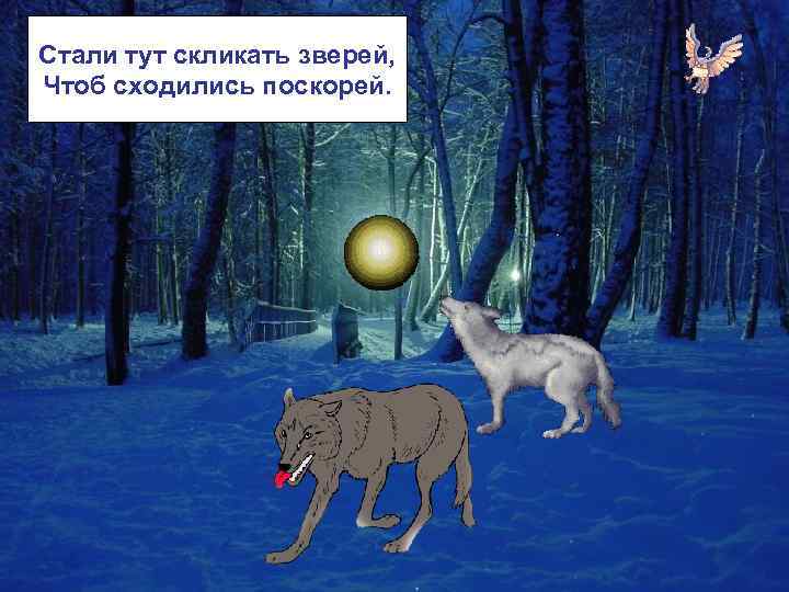 Стали тут скликать зверей, Чтоб сходились поскорей. 