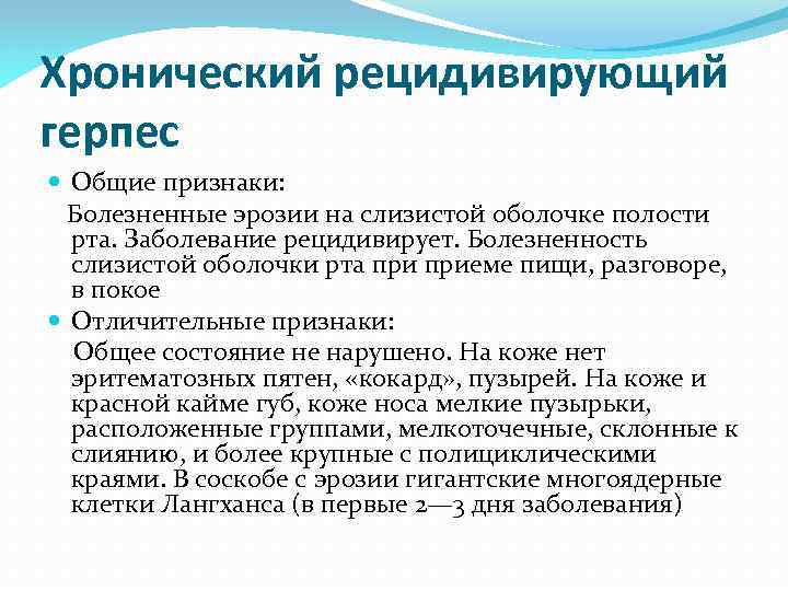 Хронический рецидивирующий герпес Общие признаки: Болезненные эрозии на слизистой оболочке полости рта. Заболевание рецидивирует.