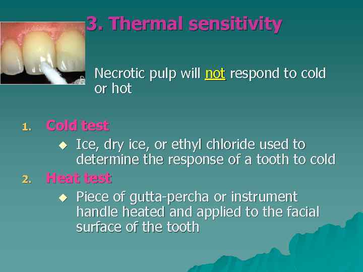 3. Thermal sensitivity Necrotic pulp will not respond to cold or hot 1. 2.