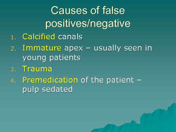 Causes of false positives/negative 1. 2. 3. 4. Calcified canals Immature apex – usually