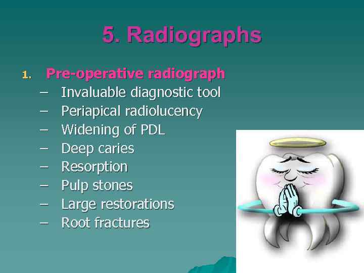 5. Radiographs 1. Pre-operative radiograph – Invaluable diagnostic tool – Periapical radiolucency – Widening