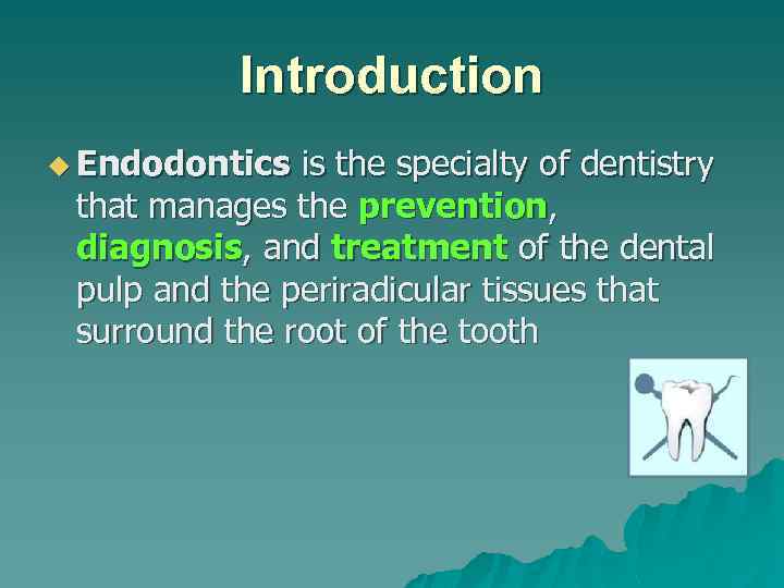 Introduction u Endodontics is the specialty of dentistry that manages the prevention, diagnosis, and