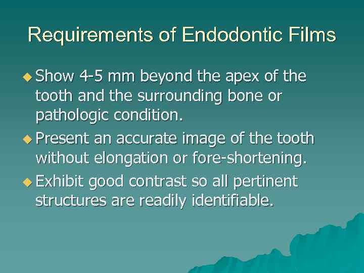 Requirements of Endodontic Films u Show 4 -5 mm beyond the apex of the