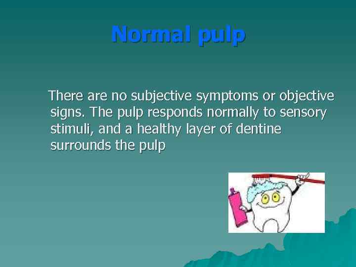 Normal pulp There are no subjective symptoms or objective signs. The pulp responds normally