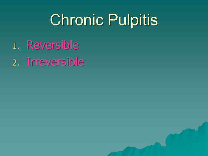 Chronic Pulpitis 1. 2. Reversible Irreversible 