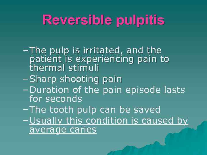 Reversible pulpitis – The pulp is irritated, and the patient is experiencing pain to