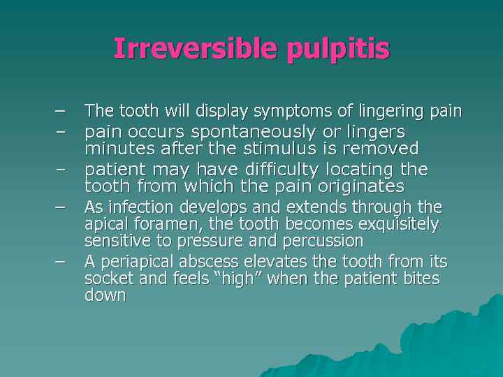 Irreversible pulpitis – The tooth will display symptoms of lingering pain – pain occurs