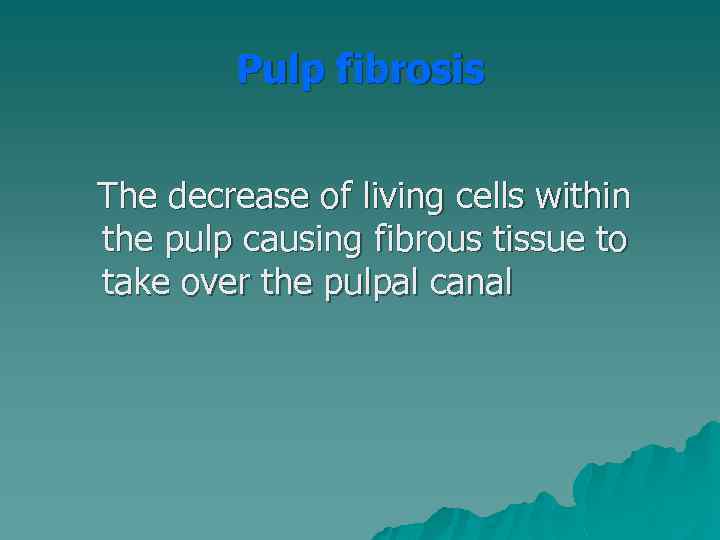 Pulp fibrosis The decrease of living cells within the pulp causing fibrous tissue to